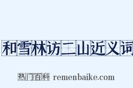 和雪林访二山近义词是什么意思的图片